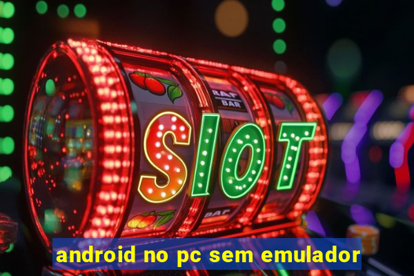 android no pc sem emulador